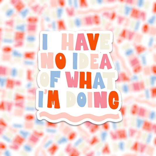 Sticker - I Have No Idea Of What I'm Doing
